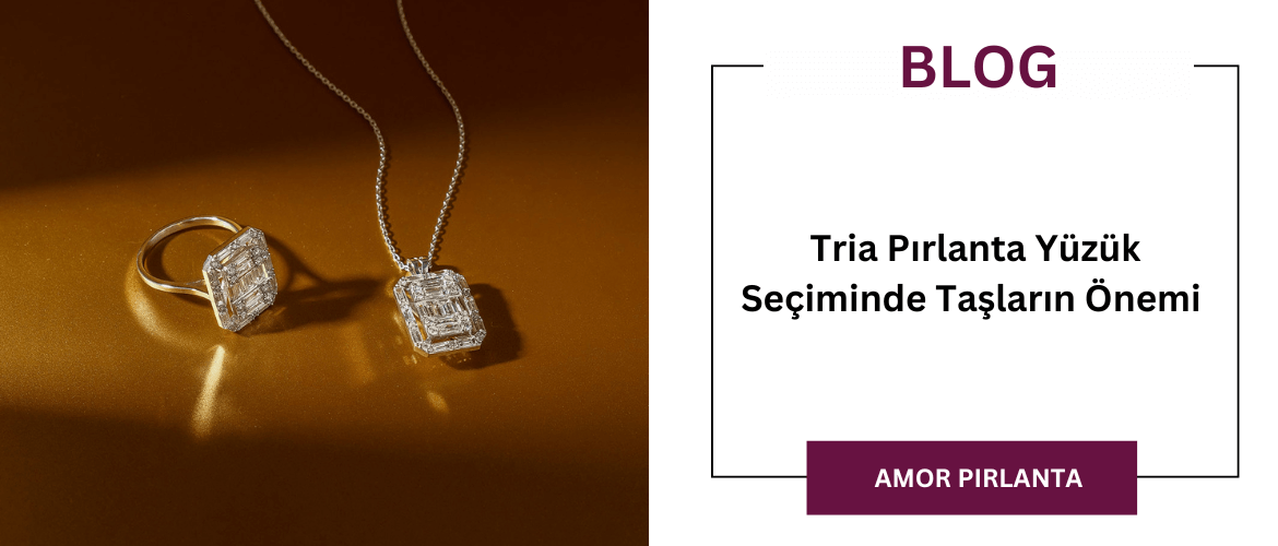 Tria Pırlanta Yüzük Seçiminde Taşların Önemi 